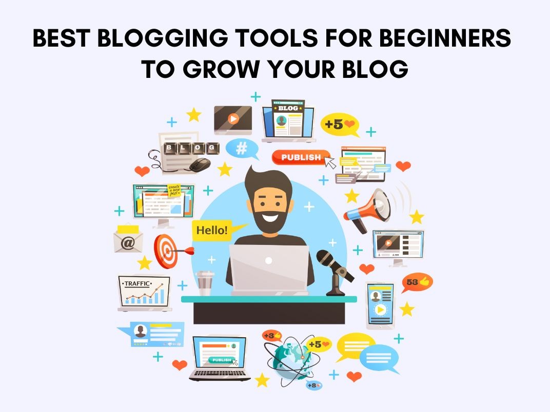 10 Best Blogging Tools For Beginners To Grow Your Blog In 2024